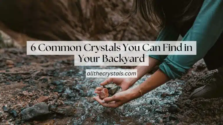 6 Common Crystals You Can Find in Your Backyard